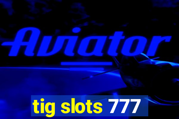 tig slots 777